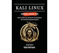 KALI LINUX ETHISCHES HACKING 2025: Beherrschen Sie offensive Verteidigung mit Hochleistungswerkzeugen (Kali Linux & Frameworks Deutschland)