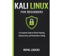 KALI LINUX FOR BEGINNERS: A Complete Guide to Ethical Hacking, Cybersecurity, and Penetration Testing