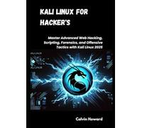 Kali Linux for Hackers: Master Advanced Web Hacking, Scripting, Forensics, and Offensive Tactics with Kali Linux 2025