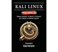 KALI LINUX FORENSE DIGITALE 2026: Domina Tecniche, Strumenti e Protocolli per Indagini in Ambienti Digitali (KALI LINUX & FRAMEWORKS ITALIA)
