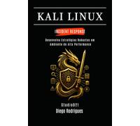 KALI LINUX INCIDENT RESPONSE: Desenvolva Estratégias Robustas em Ambiente de Alta Performance (kali lINUX & frameworks brasil)