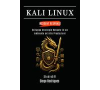 KALI LINUX INCIDENT RESPONSE: Sviluppa Strategie Robuste in un Ambiente ad Alte Prestazioni (KALI LINUX & FRAMEWORKS ITALIA)