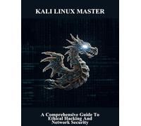 Kali Linux Master: A Comprehensive Guide To Ethical Hacking And Network Security