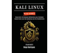 KALI LINUX OT/ICS SECURITY: Desarrolla Estrategias Defensivas para Sistemas Industriales con Herramientas de Alto Rendimiento (KALI LINUX & FRAMEWORKS España)