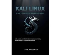 Kali Linux pour le Pentest Professionnel: Techniques d’audit, outils offensifs, exploitation, reporting et sécurité avancée