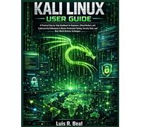 Kali Linux User Guide: A Practical Step-by-Step Handbook for Beginners, Ethical Hackers, and Cybersecurity Enthusiasts to Master Penetration Testing, Security Tools, and Real-World Defense Techniques
