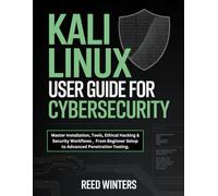 KALI LINUX USER GUIDE FOR CYBERSECURITY: Master Installation, Tools, Ethical Hacking & Security Workflows , From Beginner Setup to Advanced Penetration Testing.