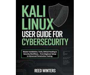 KALI LINUX USER GUIDE FOR CYBERSECURITY: Master Installation, Tools, Ethical Hacking & Security Workflows , From Beginner Setup to Advanced Penetration Testing.