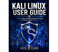 Kali Linux User Guide: Master Ethical Hacking, Penetration Testing, and Cybersecurity Essentials