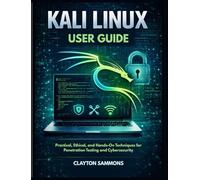 Kali Linux User Guide: Practical, Ethical, and Hands-On Techniques for Penetration Testing and Cybersecurity