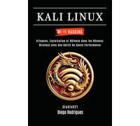 KALI LINUX WI-FI HACKING: Attaques, Exploitation et Défense dans les Réseaux Wireless avec des Outils de Haute Performance (KALI LINUX & FRAMEWORKS FRANCE)
