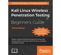 Kali Linux Wireless Penetration Testing Beginner's Guide - Third Edition: Master wireless testing techniques to survey and attack wireless networks with Kali Linux, including the KRACK attack