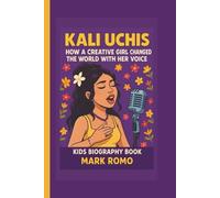 KALI UCHIS: HOW A CREATIVE GIRL CHANGED THE WORLD WITH HER VOICE: KIDS BIOGRAPHY BOOK