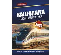 KALIFORNIEN ZUGREISEFÜHRER 2026: Landschaftlich reizvolle Routen, TopReiseziele, lokale Einblicke und Reiseroutenideen