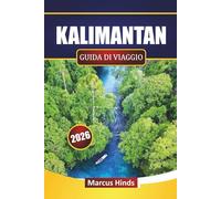 KALIMANTAN GUIDA DI VIAGGIO 2026: Scopri le principali attrazioni, le avventure nella foresta pluviale, la cultura indigena, la cucina locale e i consigli pratici di viaggio nel Borneo