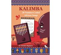 Kalimba. 20 Number-Coded African Songs for Absolute Beginners: Traditional Kalimba Rhythms (Play Right Away: Super Easy Kalimba Sheet Music for Adult Beginners)