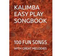 KALIMBA EASY PLAY SONGBOOK: 100 FUN SONGS WITH GREAT MELODIES