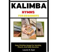 Kalimba Hymns For Beginners: Easy Christian Songs For Worship, Church, And Daily Devotion: Simple Number Notation, Step-By-Step Lessons, And 30 Easy Hymn Melodies For Relaxing Worship Practice