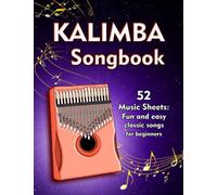 Kalimba Songbook: 52 Music Sheets: Fun And Easy Classic Songs For Beginners With Notes And Tablature For Kalimba In C (10 and 17 key)