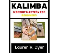 Kalimba Worship Mastery For Beginners: A Step-By-Step Guide To Fingerstyle Techniques, Worship Songs, And Confident Church Performance