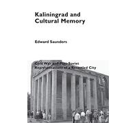 Kaliningrad and Cultural Memory: Cold War and Post-Soviet Representations of a Resettled City: 12 (Cultural Memories)