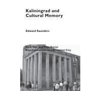 Kaliningrad and Cultural Memory : Cold War and Post-Soviet Representations of a Resettled City