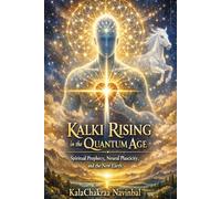 Kalki Rising in the Quantum Age: Spiritual Prophecy, Neural Plasticity, and the New Earth