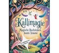 Kallimagie - Magische Buchstabe, bunte Träume ab 7 Jahren. Malbuch mit 50 kreative Ausmal - und Schreibseiten als Einstieg in die Welt der ... & Konzentration & Entspannung fördern!