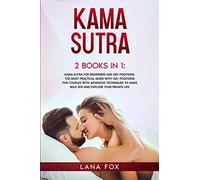 Kama Sutra: 2 Books in 1: Kama Sutra for Beginners and Sex Positions. The MOST Practical Guide with 150+ POSITIONS for Couples with Advanced Techniques to Make WILD SEX and EXPLODE your Private Life.