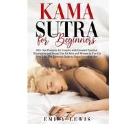Kama Sutra for Beginners: 200+ Sex Positions for Couples with Detailed Practical Illustrations and Secret Tips for Men and Women to Fire Up Your Life. The Essential Guide to Enjoy Incredible Sex