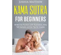 Kama Sutra for Beginners: 30 best sex positions with illustrations, dirty talk examples and sex tips for couples by Joshua Matthew (2016-03-07)