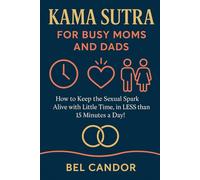 KAMA SUTRA FOR BUSY MOMS AND DADS: How to keep the sexual spark alive with little time, in LESS than 15 minutes a day! (kamasutra sex position)