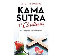 Kama Sutra for Christians: My Ten Favorite Sexual Adventures