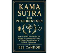 KAMA SUTRA FOR INTELLIGENT MEN: How to satisfy your partner and become an unforgettable lover, WITHOUT complications or difficult techniques! (kamasutra sex position)