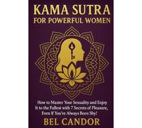 KAMA SUTRA FOR POWERFUL WOMEN: How to master your sexuality and enjoy it to the fullest with 7 secrets of pleasure, even if you've always been shy! (kamasutra sex position)