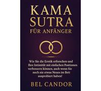 KAMA SUTRA FÜR ANFÄNGER: Wie Sie die Erotik erforschen und Ihre Intimität mit einfachen Positionen verbessern können, auch wenn Sie noch nie etwas Neues im Bett ausprobiert haben! (sex stellungen)
