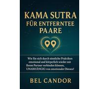 KAMA SUTRA FÜR ENTFERNTE PAARE: Wie Sie sich durch sinnliche Praktiken emotional und körperlich wieder mit Ihrem Partner verbinden können, UNABHÄNGIG von emotionaler Distanz! (sex stellungen)