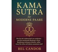 KAMA SUTRA FÜR MODERNE PAARE: Wie Sie die Leidenschaft neu entfachen und die emotionale Bindung in Ihrer Beziehung verbessern können, selbst wenn Sie schon seit Jahren zusammen sind! (sex stellungen)