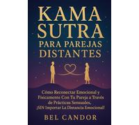 KAMA SUTRA PARA PAREJAS DISTANTES: Cómo reconectar emocional y físicamente con tu pareja a través de prácticas sensuales, ¡SIN importar la distancia emocional! (kamasutra español)