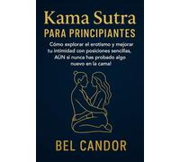 KAMA SUTRA PARA PRINCIPIANTES: Cómo explorar el erotismo y mejorar tu intimidad con posiciones sencillas, ¡AUN si nunca has probado algo nuevo en la cama! (kamasutra español)