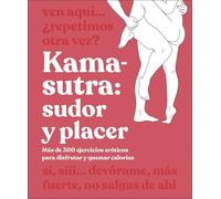 Kama-Sutra: sudor y placer: Más de 300 ejercicios eróticos para disfrutar y quemar calorías (Enciclopedia visual)
