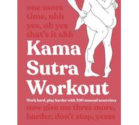 Kama Sutra Workout New Edition: Work Hard, Play Harder with 300 Sensual Sexercises (2nd edition)