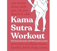 Kama Sutra Workout New Edition: Work Hard, Play Harder with 300 Sensual Sexercises (2nd edition)