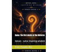 Kama: The first desire of the Universe: Jeevan - sutra: Inspiring wisdom