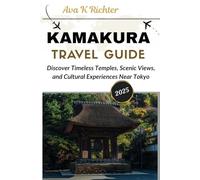 Kamakura Travel Guide 2025: Discover Timeless Temples, Scenic Views, and Cultural Experiences Near Tokyo (The Curious Traveler - Real journeys. Honest moments. Endless curiosity)