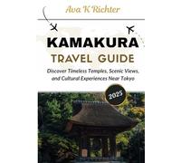 Kamakura Travel Guide 2025: Discover Timeless Temples, Scenic Views, and Cultural Experiences Near Tokyo (The Curious Traveler - Real journeys. Honest moments. Endless curiosity)