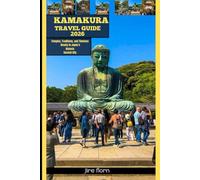 KAMAKURA TRAVEL GUIDE 2026: Temples, Traditions, and Timeless Beauty in Japan’s Historic Coastal City (Hiking and National Parks Travel guide)