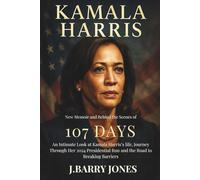 KAMALA HARRIS NEW MEMOIR AND BEHIND THE SCENES OF 107 DAYS.: An Intimate Look at Kamala Harris’s life, Journey Through Her 2024 Presidential Run and the Road to Breaking Barriers