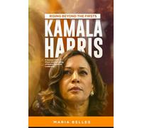 KAMALA HARRIS: Rising Beyond the Firsts: A Journey of Grit, Power, and the Making of Modern American Leadership