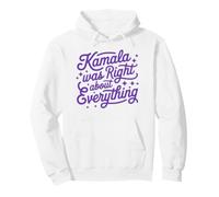 Kamala Was Right About Everything Political Statement Tee Pullover Hoodie